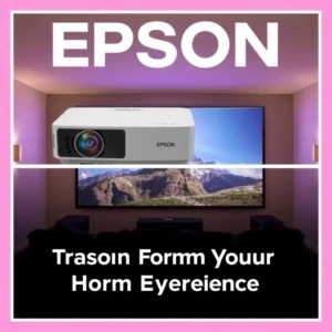 "Epson Projectors: Transforming Your Home Theater Experience"