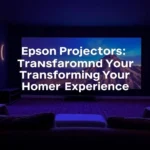 “Epson Projectors: Transforming Your Home Theater Experience”